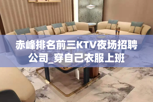 赤峰排名前三KTV夜场招聘公司_穿自己衣服上班
