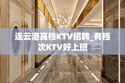 连云港高档KTV招聘_有档次KTV好上班