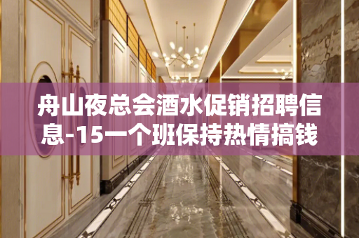 舟山夜总会酒水促销招聘信息-15一个班保持热情搞钱