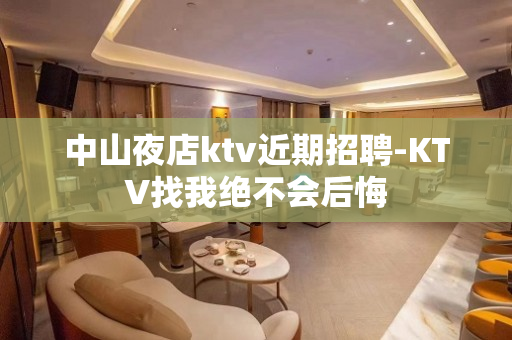 中山夜店ktv近期招聘-KTV找我绝不会后悔