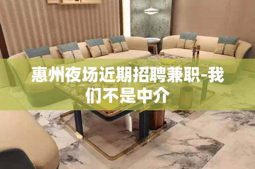 惠州夜场近期招聘兼职-我们不是中介