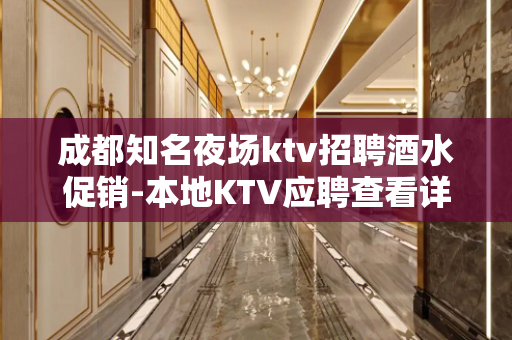 成都知名夜场ktv招聘酒水促销-本地KTV应聘查看详情