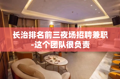 长治排名前三夜场招聘兼职-这个团队很负责