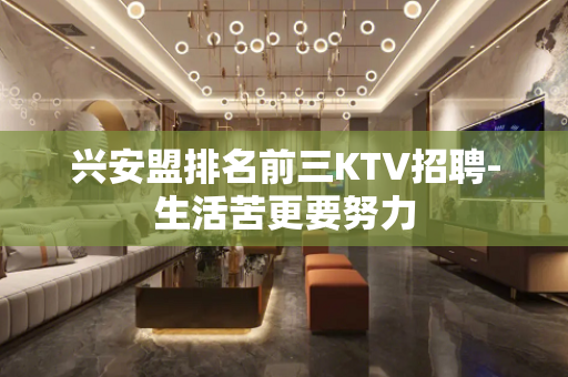 兴安盟排名前三KTV招聘-生活苦更要努力
