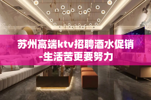 苏州高端ktv招聘酒水促销-生活苦更要努力