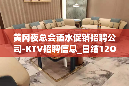 黄冈夜总会酒水促销招聘公司-KTV招聘信息_日结12OO-1