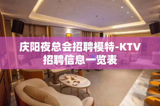 庆阳夜总会招聘模特-KTV招聘信息一览表