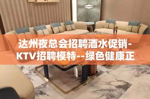 达州夜总会招聘酒水促销-KTV招聘模特--绿色健康正规