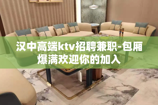 汉中高端ktv招聘兼职-包厢爆满欢迎你的加入