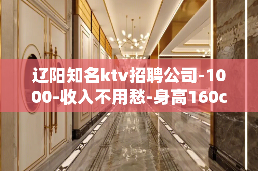 辽阳知名ktv招聘公司-1000-收入不用愁-身高160cm