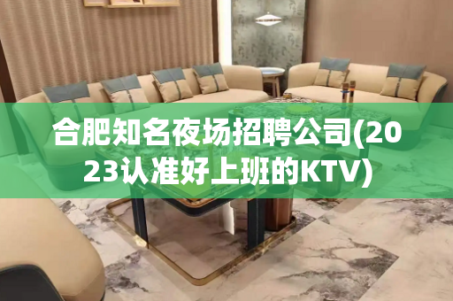 合肥知名夜场招聘公司(2023认准好上班的KTV)