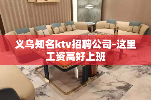 义乌知名ktv招聘公司-这里工资高好上班