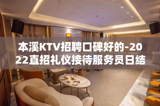 本溪KTV招聘口碑好的-2022直招礼仪接待服务员日结工资