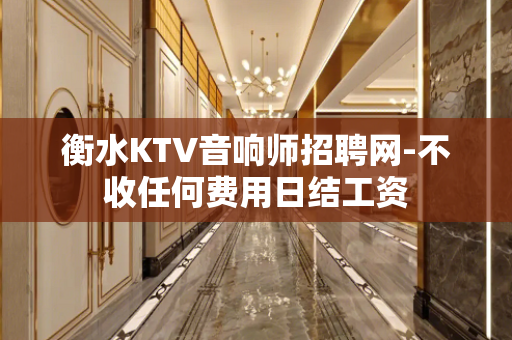 衡水KTV音响师招聘网-不收任何费用日结工资