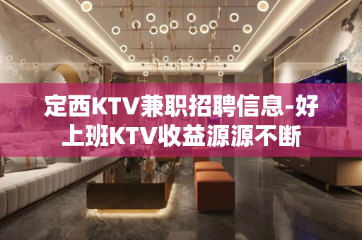 定西KTV兼职招聘信息-好上班KTV收益源源不断