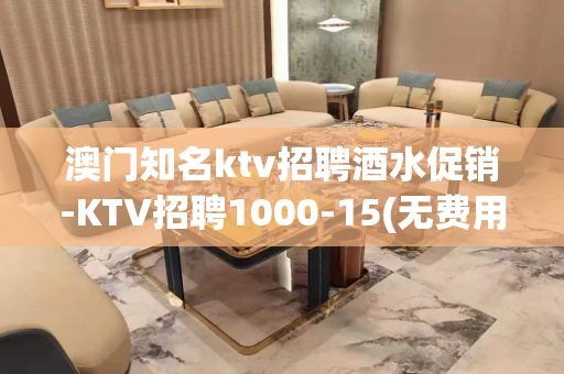 澳门知名ktv招聘酒水促销-KTV招聘1000-15(无费用
