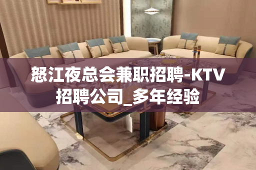 怒江夜总会兼职招聘-KTV招聘公司_多年经验