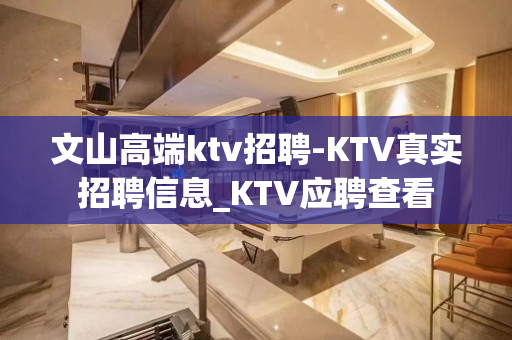 文山高端ktv招聘-KTV真实招聘信息_KTV应聘查看