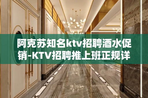 阿克苏知名ktv招聘酒水促销-KTV招聘推上班正规详情了解