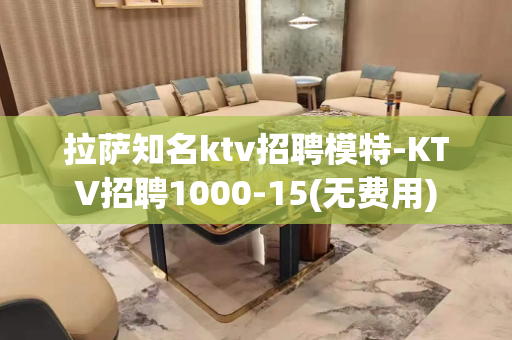 拉萨知名ktv招聘模特-KTV招聘1000-15(无费用)