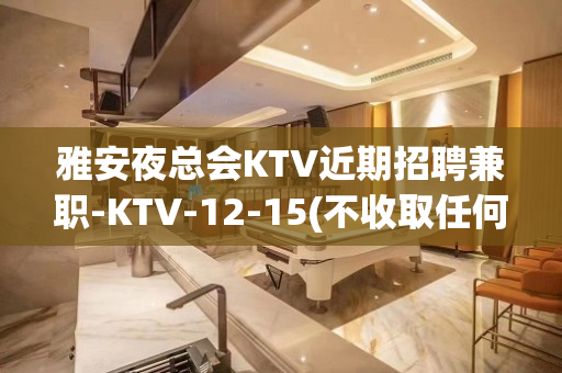 雅安夜总会KTV近期招聘兼职-KTV-12-15(不收取任何