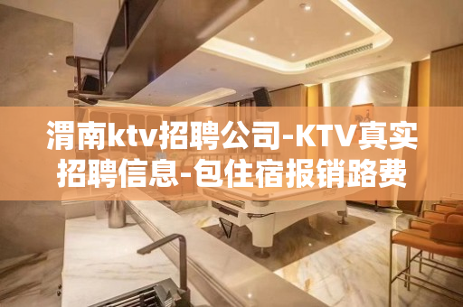 渭南ktv招聘公司-KTV真实招聘信息-包住宿报销路费