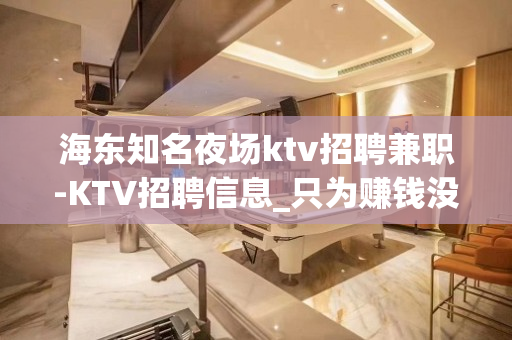 海东知名夜场ktv招聘兼职-KTV招聘信息_只为赚钱没别的