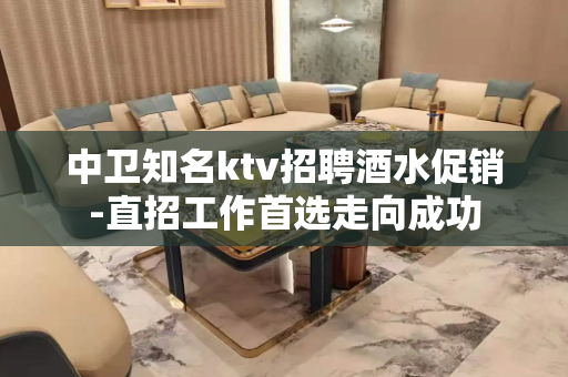 中卫知名ktv招聘酒水促销-直招工作首选走向成功