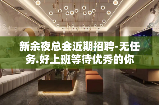 新余夜总会近期招聘-无任务.好上班等待优秀的你