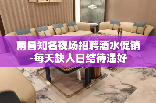 南昌知名夜场招聘酒水促销-每天缺人日结待遇好