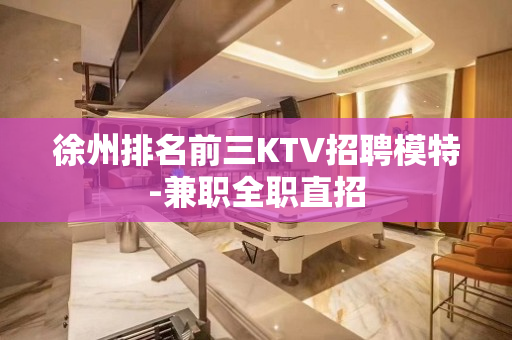 徐州排名前三KTV招聘模特-兼职全职直招