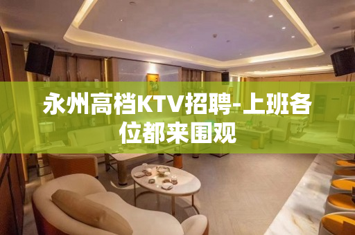 永州高档KTV招聘-上班各位都来围观