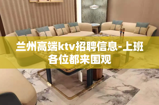 兰州高端ktv招聘信息-上班各位都来围观