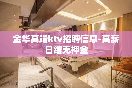 金华高端ktv招聘信息-高薪日结无押金