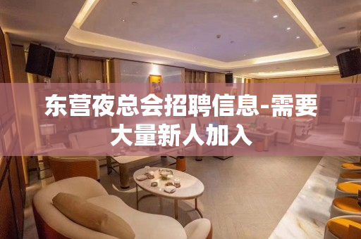 东营夜总会招聘信息-需要大量新人加入