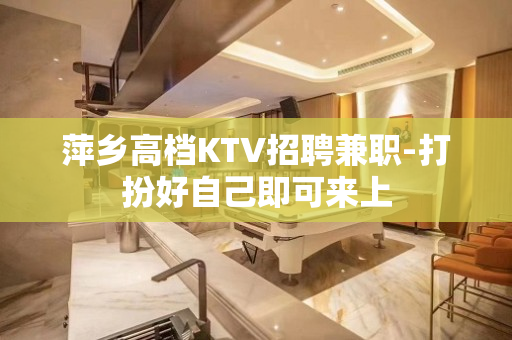 萍乡高档KTV招聘兼职-打扮好自己即可来上