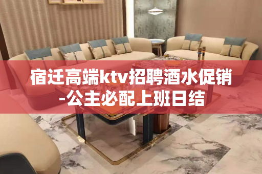 宿迁高端ktv招聘酒水促销-公主必配上班日结