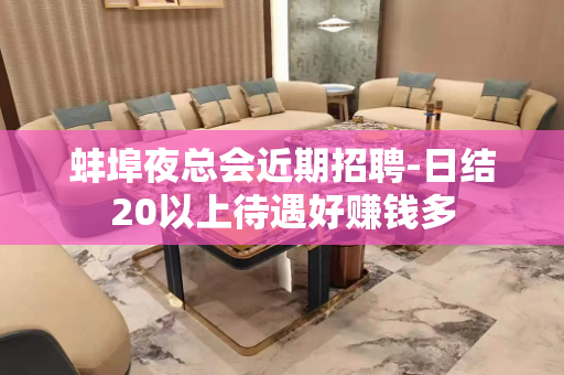 蚌埠夜总会近期招聘-日结20以上待遇好赚钱多