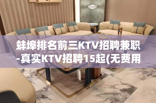 蚌埠排名前三KTV招聘兼职-真实KTV招聘15起(无费用)