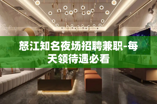 怒江知名夜场招聘兼职-每天领待遇必看