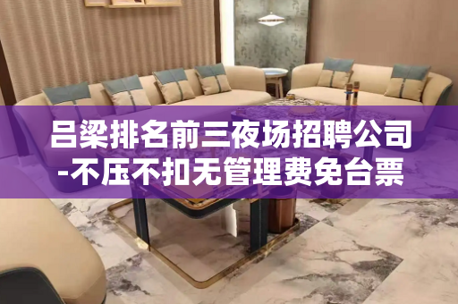 吕梁排名前三夜场招聘公司-不压不扣无管理费免台票