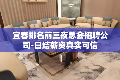 宜春排名前三夜总会招聘公司-日结薪资真实可信