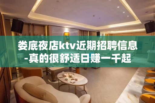 娄底夜店ktv近期招聘信息-真的很舒适日赚一千起