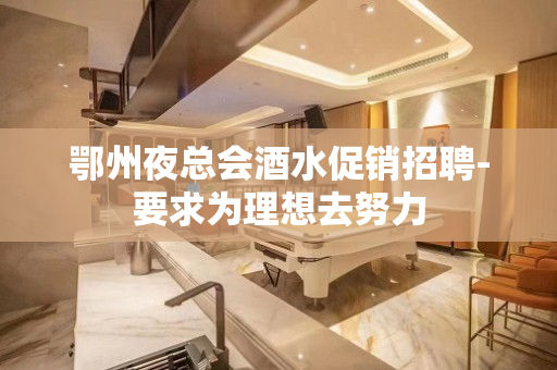 鄂州夜总会酒水促销招聘-要求为理想去努力