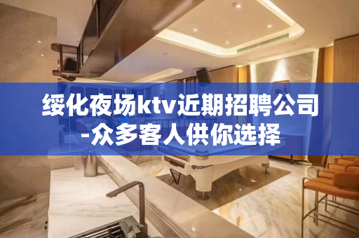 绥化夜场ktv近期招聘公司-众多客人供你选择