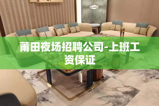 莆田夜场招聘公司-上班工资保证