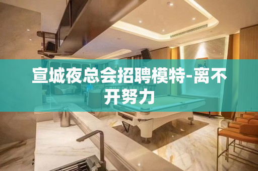 宣城夜总会招聘模特-离不开努力