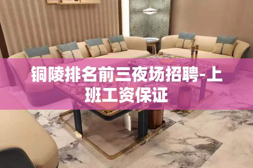 铜陵排名前三夜场招聘-上班工资保证