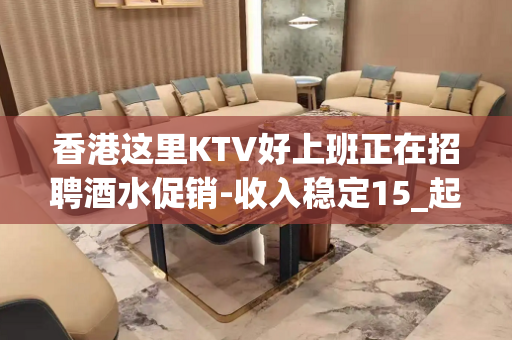 香港这里KTV好上班正在招聘酒水促销-收入稳定15_起每天