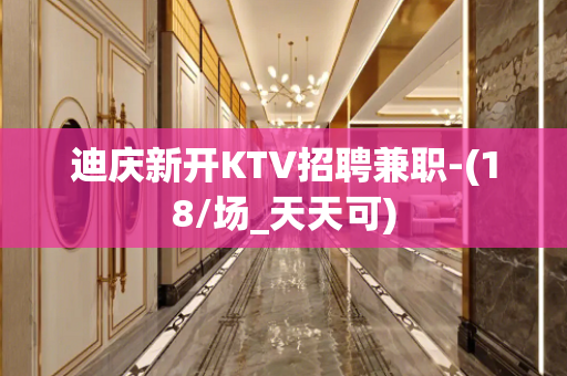 迪庆新开KTV招聘兼职-(18/场_天天可)